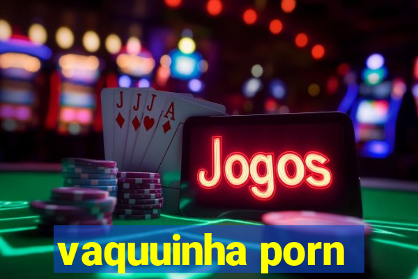 vaquuinha porn